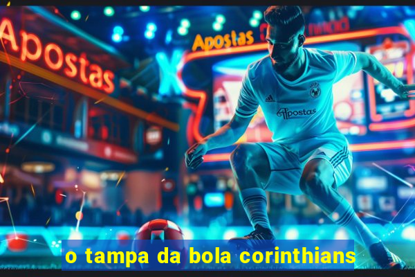 o tampa da bola corinthians